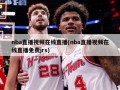 nba直播视频在线直播(nba直播视频在线直播免费jrs)