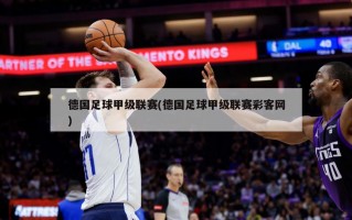 德国足球甲级联赛(德国足球甲级联赛彩客网)