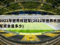 2022年世界杯冠军(2022年世界杯冠军奖金是多少)