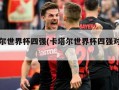卡塔尔世界杯四强(卡塔尔世界杯四强对阵图表)