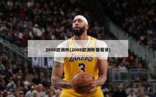 2008欧洲杯(2008欧洲杯葡萄牙)
