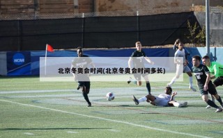 北京冬奥会时间(北京冬奥会时间多长)