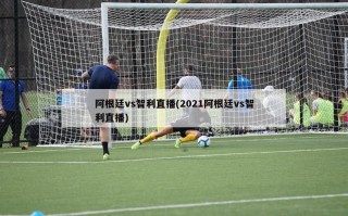 阿根廷vs智利直播(2021阿根廷vs智利直播)