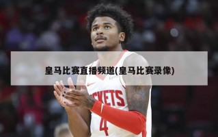 皇马比赛直播频道(皇马比赛录像)