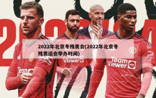 2022年北京冬残奥会(2022年北京冬残奥运会举办时间)