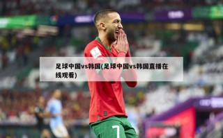 足球中国vs韩国(足球中国vs韩国直播在线观看)