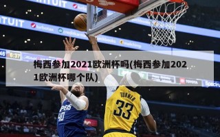 梅西参加2021欧洲杯吗(梅西参加2021欧洲杯哪个队)