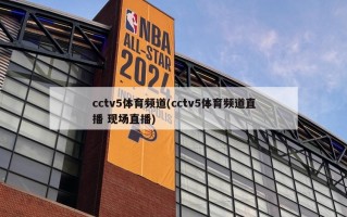 cctv5体育频道(cctv5体育频道直播 现场直播)