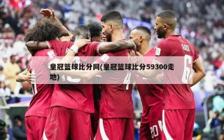 皇冠篮球比分网(皇冠篮球比分59300走地)
