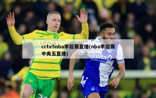 cctv5nba季后赛直播(nba季后赛中央五直播)