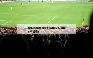 2012nba季后赛对阵图(2012nba 季后赛)