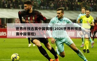 世界杯预选赛中国赛程(2026世界杯预选赛中国赛程)