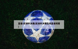 直播:***决赛(***决赛在线直播观看)