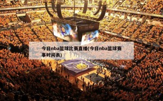 今日nba篮球比赛直播(今日nba篮球赛事时间表)