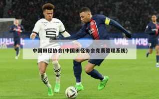 中国田径协会(中国田径协会竞赛管理系统)