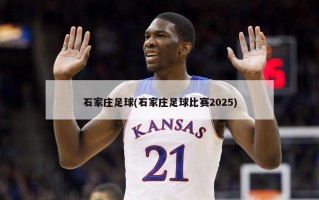 石家庄足球(石家庄足球比赛2025)