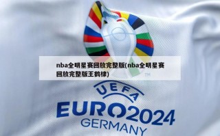nba全明星赛回放完整版(nba全明星赛回放完整版王鹤棣)
