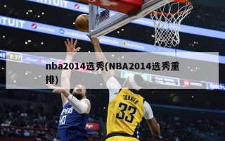 nba2014选秀(NBA2014选秀重排)