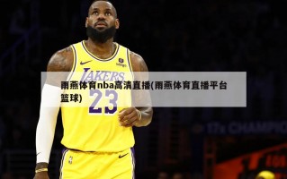 雨燕体育nba高清直播(雨燕体育直播平台篮球)
