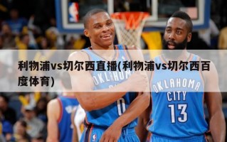 利物浦vs切尔西直播(利物浦vs切尔西百度体育)