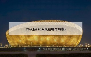 76人队(76人队在哪个城市)