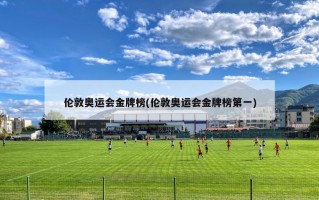 伦敦奥运会金牌榜(伦敦奥运会金牌榜第一)
