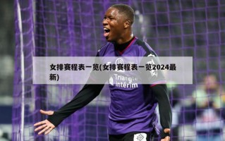 女排赛程表一览(女排赛程表一览2024最新)