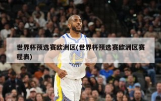 世界杯预选赛欧洲区(世界杯预选赛欧洲区赛程表)