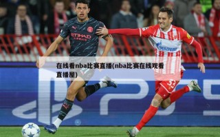 在线看nba比赛直播(nba比赛在线观看直播屋)