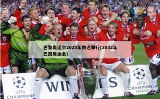 巴黎奥运会2025年推迟举行(2032年巴黎奥运会)