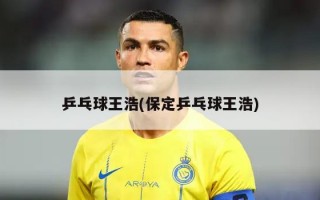 乒乓球王浩(保定乒乓球王浩)