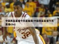 中国男篮直播今天直播赛(中国男篮直播今天直播cba)