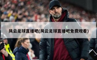 风云足球直播吧(风云足球直播吧免费观看)