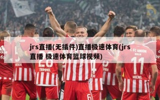 jrs直播(无插件)直播极速体育(jrs直播 极速体育篮球视频)
