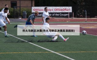 热火马刺总决赛(热火马刺总决赛高清回放)