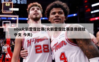 nba火箭雷霆比赛(火箭雷霆比赛录像回放中文 今天)