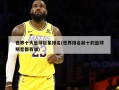 世界十大篮球巨星排名(世界排名前十的篮球明星都有谁)