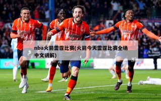 nba火箭雷霆比赛(火箭今天雷霆比赛全场中文讲解)