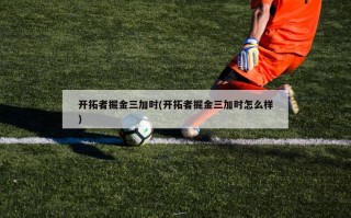 开拓者掘金三加时(开拓者掘金三加时怎么样)