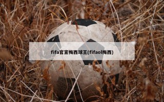 fifa官宣梅西球王(fifaol梅西)