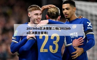 2013nba总决赛第二场(2013nba总决赛主客场)