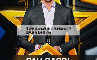 实况足球2013亚冠(实况足球2013亚冠风暴青岛中能攻略)