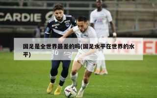国足是全世界最差的吗(国足水平在世界的水平)