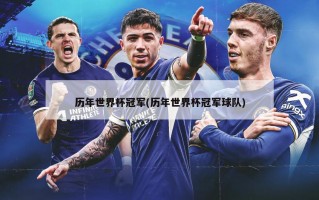 历年世界杯冠军(历年世界杯冠军球队)