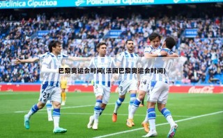 巴黎奥运会时间(法国巴黎奥运会时间)