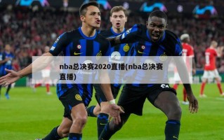 nba总决赛2020直播(nba总决赛 直播)