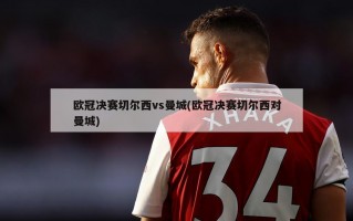 欧冠决赛切尔西vs曼城(欧冠决赛切尔西对曼城)