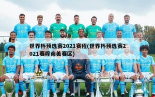 世界杯预选赛2021赛程(世界杯预选赛2021赛程南美赛区)