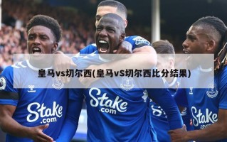 皇马vs切尔西(皇马vS切尔西比分结果)