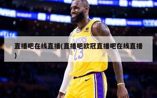 直播吧在线直播(直播吧欧冠直播吧在线直播)